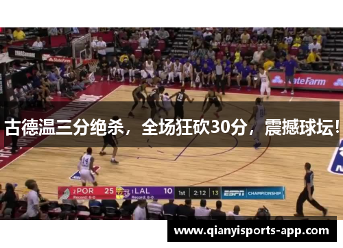 古德温三分绝杀，全场狂砍30分，震撼球坛！