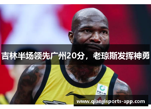 吉林半场领先广州20分，老琼斯发挥神勇