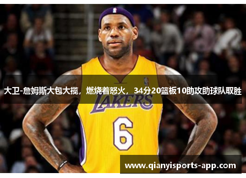 大卫-詹姆斯大包大揽，燃烧着怒火，34分20篮板10助攻助球队取胜