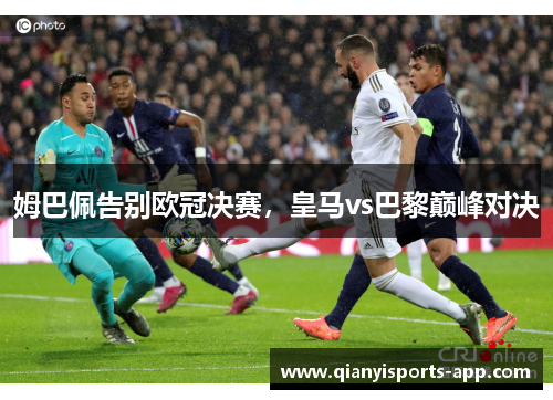 姆巴佩告别欧冠决赛，皇马vs巴黎巅峰对决