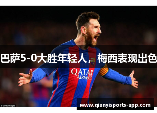 巴萨5-0大胜年轻人，梅西表现出色