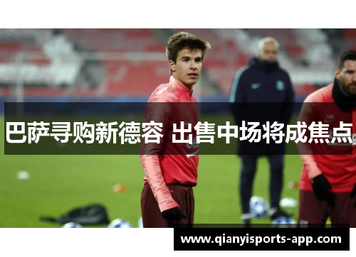 巴萨寻购新德容 出售中场将成焦点