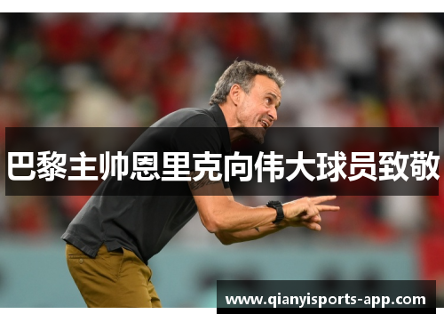 巴黎主帅恩里克向伟大球员致敬