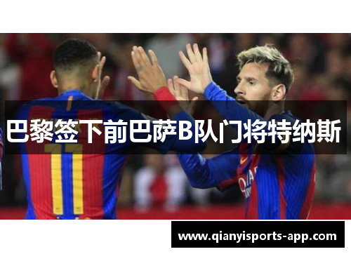 巴黎签下前巴萨B队门将特纳斯 